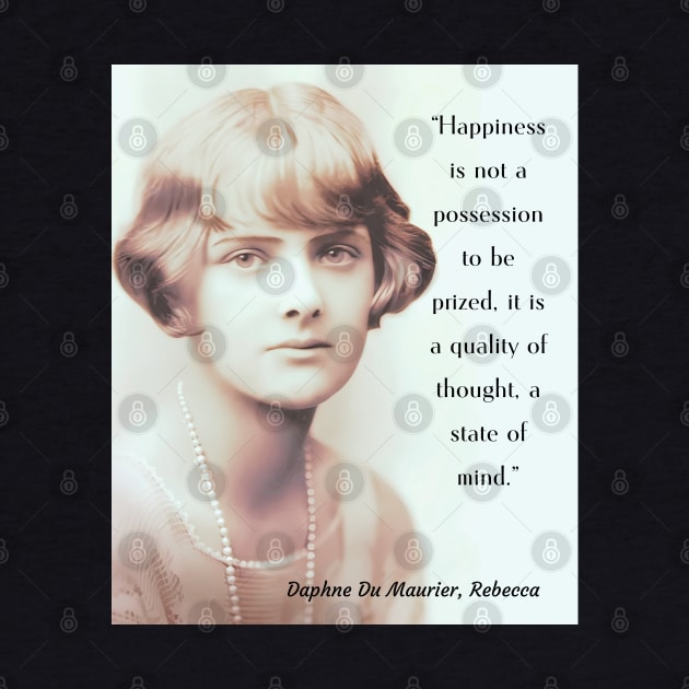 Daphne du Maurier portrait and  quote from Rebecca: Happiness is not a possession to be prized. It is a quality of thought, a state of mind. by artbleed